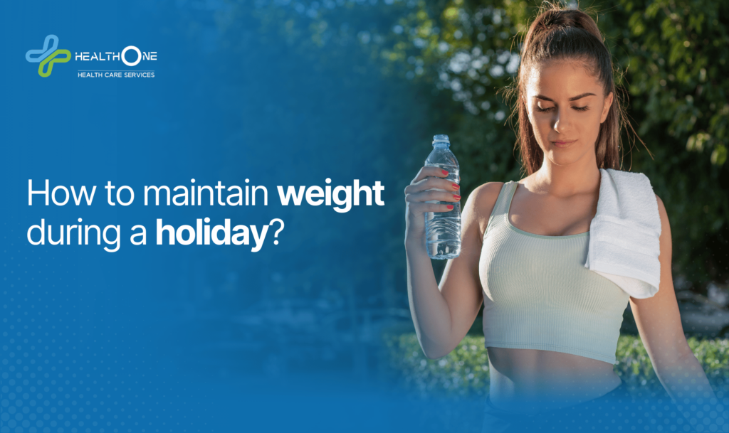 How to maintain weight during a holiday